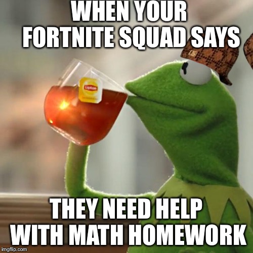 your fortnite squad when your fortnite squad says they need help with math homework - fortnite math meme