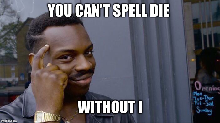 Roll Safe Think About It | YOU CAN’T SPELL DIE; WITHOUT I | image tagged in memes,roll safe think about it | made w/ Imgflip meme maker