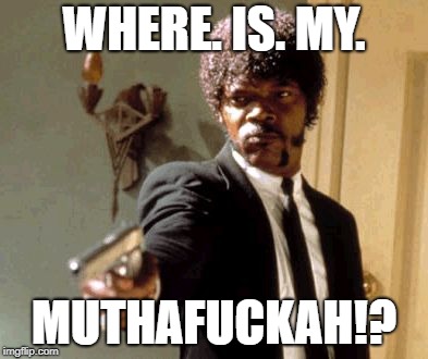 Say That Again I Dare You Meme | WHERE. IS. MY. MUTHAF**KAH!? | image tagged in memes,say that again i dare you | made w/ Imgflip meme maker