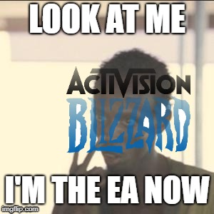 How the mighty have fallen | LOOK AT ME; I'M THE EA NOW | image tagged in look at me,blizzard,activision,electronic arts | made w/ Imgflip meme maker