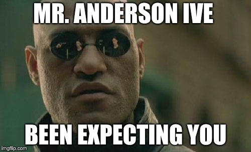 Matrix Morpheus Meme | MR. ANDERSON IVE; BEEN EXPECTING YOU | image tagged in memes,matrix morpheus | made w/ Imgflip meme maker