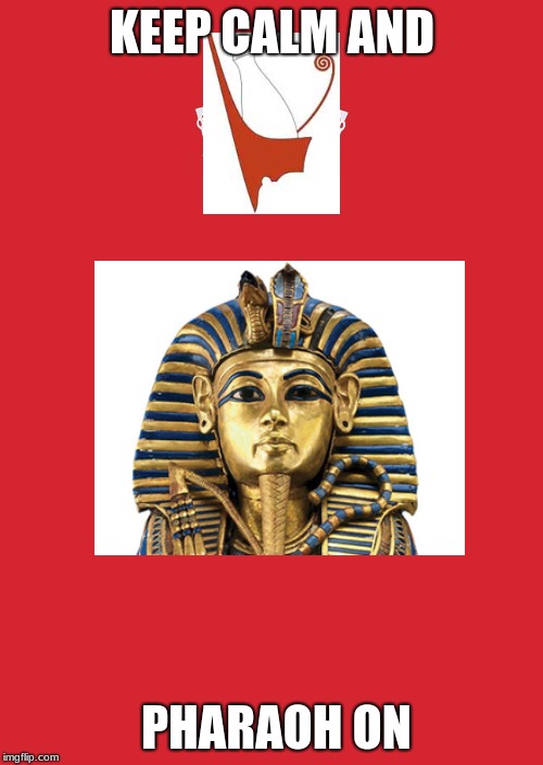 it's for school | KEEP CALM AND; PHARAOH ON | image tagged in memes,keep calm and carry on red | made w/ Imgflip meme maker