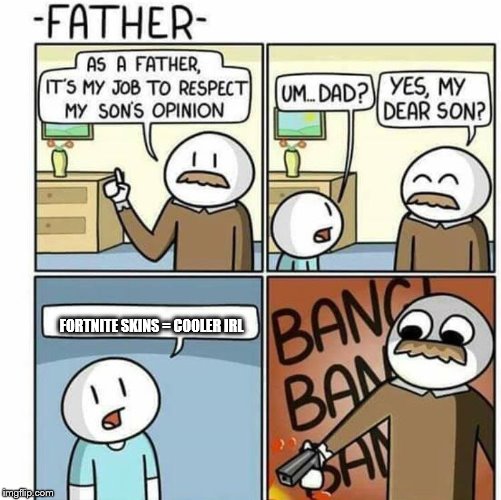 As a father template  | FORTNITE SKINS = COOLER IRL | image tagged in as a father template | made w/ Imgflip meme maker