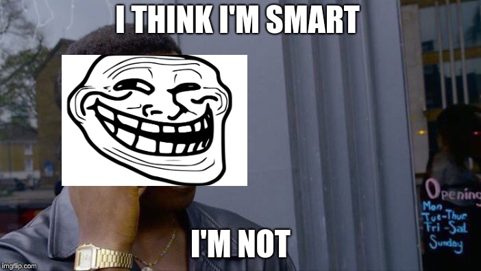 Roll Safe Think About It | I THINK I'M SMART; I'M NOT | image tagged in memes,roll safe think about it | made w/ Imgflip meme maker
