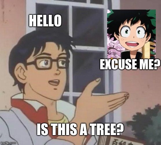 Is This A Pigeon | HELLO; EXCUSE ME? IS THIS A TREE? | image tagged in memes,is this a pigeon | made w/ Imgflip meme maker