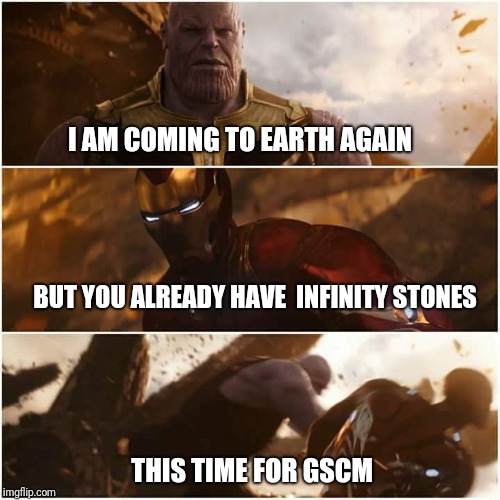 avengers infinity war | I AM COMING TO EARTH AGAIN; BUT YOU ALREADY HAVE  INFINITY STONES; THIS TIME FOR GSCM | image tagged in avengers infinity war | made w/ Imgflip meme maker