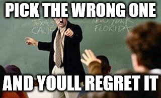 Grammar Nazi Teacher | PICK THE WRONG ONE AND YOULL REGRET IT | image tagged in grammar nazi teacher | made w/ Imgflip meme maker
