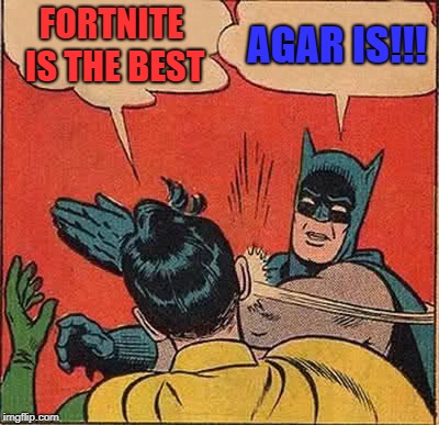 Batman Slapping Robin | FORTNITE IS THE BEST; AGAR IS!!! | image tagged in memes,batman slapping robin | made w/ Imgflip meme maker