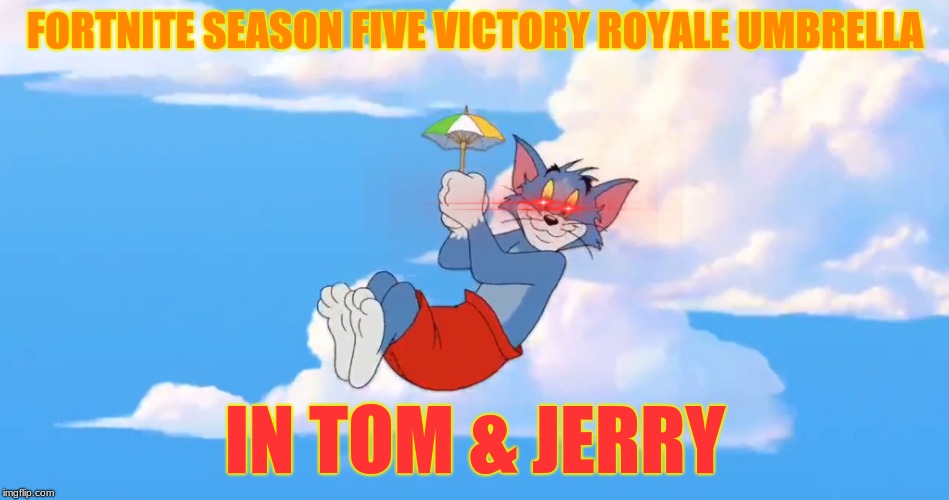 Fortnite meme | FORTNITE SEASON FIVE VICTORY ROYALE UMBRELLA; IN TOM & JERRY | image tagged in fortnite meme | made w/ Imgflip meme maker