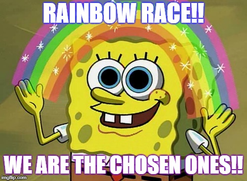 Imagination Spongebob Meme | RAINBOW RACE!! WE ARE THE CHOSEN ONES!! | image tagged in memes,imagination spongebob | made w/ Imgflip meme maker