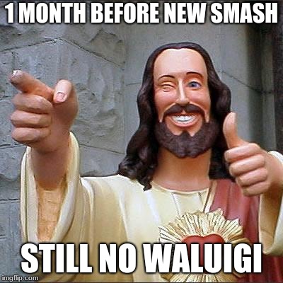 Buddy Christ | 1 MONTH BEFORE NEW SMASH; STILL NO WALUIGI | image tagged in memes,buddy christ | made w/ Imgflip meme maker
