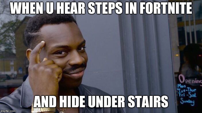 Roll Safe Think About It Meme | WHEN U HEAR STEPS IN FORTNITE; AND HIDE UNDER STAIRS | image tagged in memes,roll safe think about it | made w/ Imgflip meme maker