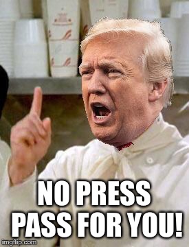 No Trump for You | NO PRESS PASS FOR YOU! | image tagged in no trump for you,memes,donald trump,bad photoshop | made w/ Imgflip meme maker