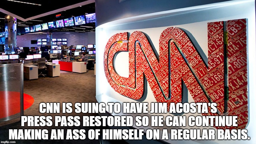cnn | CNN IS SUING TO HAVE JIM ACOSTA'S PRESS PASS RESTORED SO HE CAN CONTINUE MAKING AN ASS OF HIMSELF ON A REGULAR BASIS. | image tagged in cnn | made w/ Imgflip meme maker