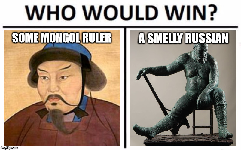 Who Would Win? | SOME MONGOL RULER; A SMELLY RUSSIAN | image tagged in memes,who would win | made w/ Imgflip meme maker