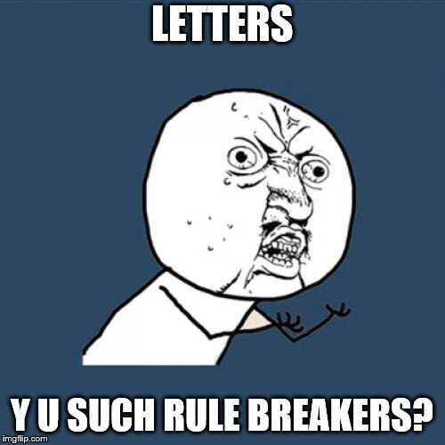 Y U No Meme | LETTERS Y U SUCH RULE BREAKERS? | image tagged in memes,y u no | made w/ Imgflip meme maker