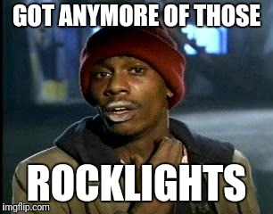 Yall Got Any More Of | GOT ANYMORE OF THOSE; ROCKLIGHTS | image tagged in yall got any more of | made w/ Imgflip meme maker
