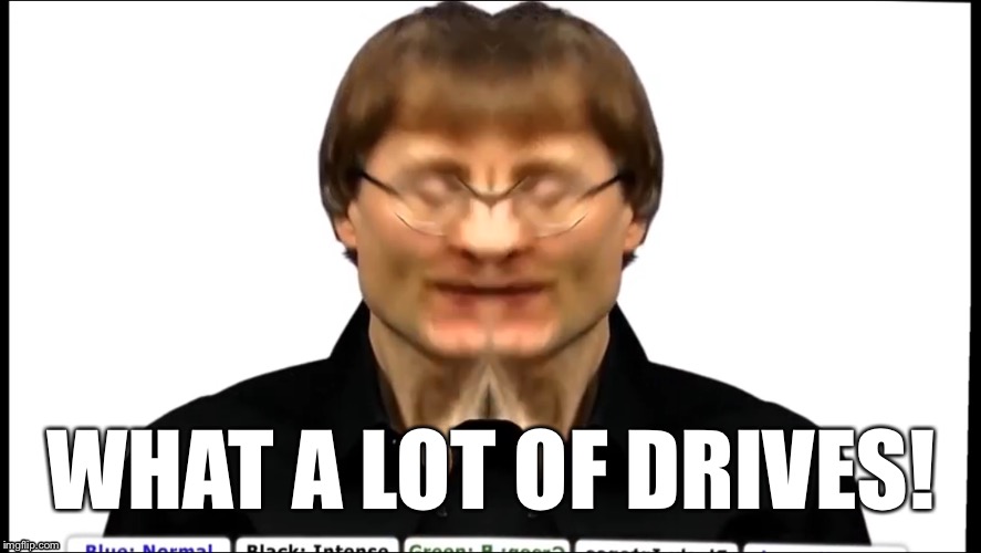 What a lot of drives! | WHAT A LOT OF DRIVES! | image tagged in explainingcomputers,explaining computers,6 terabyte green drive | made w/ Imgflip meme maker