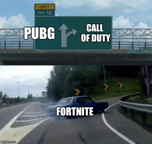 Left Exit 12 Off Ramp | PUBG; CALL OF DUTY; FORTNITE | image tagged in memes,left exit 12 off ramp | made w/ Imgflip meme maker