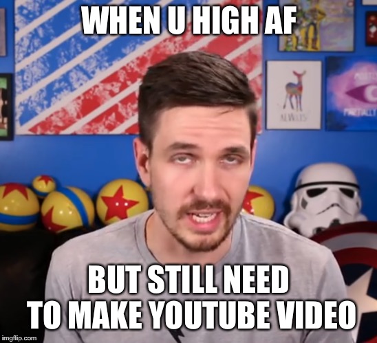 When you High AF | WHEN U HIGH AF; BUT STILL NEED TO MAKE YOUTUBE VIDEO | image tagged in memes,high af | made w/ Imgflip meme maker