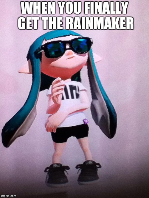 inkling | WHEN YOU FINALLY GET THE RAINMAKER | image tagged in inkling | made w/ Imgflip meme maker
