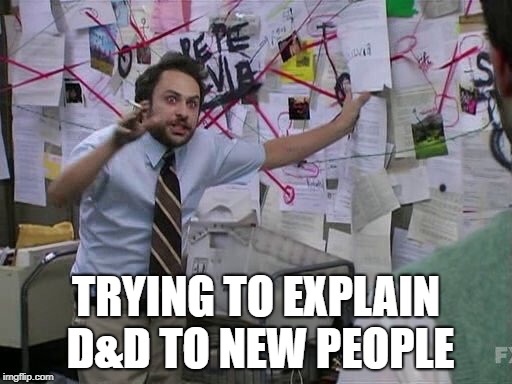 Me trying to explain... |  TRYING TO EXPLAIN D&D TO NEW PEOPLE | image tagged in me trying to explain | made w/ Imgflip meme maker