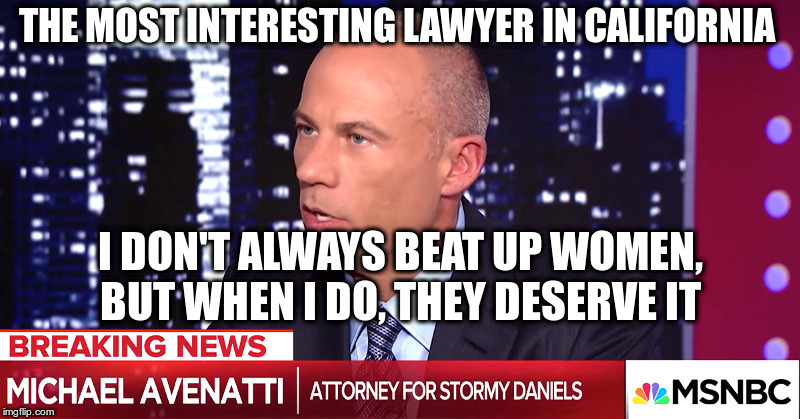 The Most Interesting Lawyer In California | THE MOST INTERESTING LAWYER IN CALIFORNIA; I DON'T ALWAYS BEAT UP WOMEN, BUT WHEN I DO, THEY DESERVE IT | image tagged in lapdhq,michael avenatti,booked this afternoon,felony domestic violence charge,thug life,keithellison | made w/ Imgflip meme maker