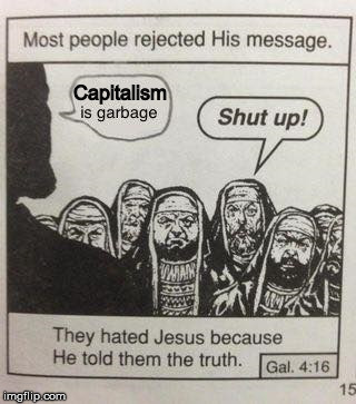 Jesus told the truth | Capitalism | image tagged in jesus told the truth,capitalism | made w/ Imgflip meme maker