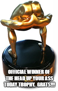bill trophy | OFFICIAL WINNER OF THE HEAD UP YOUR ASS TODAY TROPHY.  GRATS!!! | image tagged in bill trophy | made w/ Imgflip meme maker