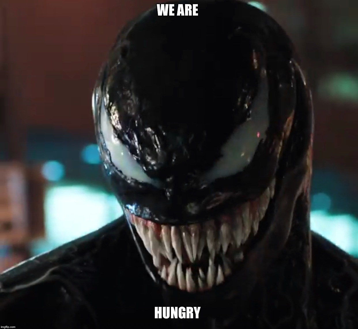 Venom | WE ARE; HUNGRY | image tagged in venom | made w/ Imgflip meme maker