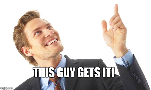 Guy Pointing Up | THIS GUY GETS IT! | image tagged in guy pointing up | made w/ Imgflip meme maker
