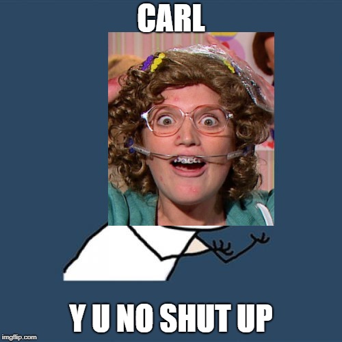 Y U No meme - Studio C edition | CARL; Y U NO SHUT UP | image tagged in memes,y u no,studio c,funny meme,susan weebers meme,susan weebers studio c | made w/ Imgflip meme maker