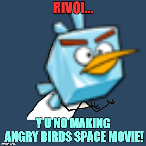 Making good angry birds movie | RIVOI... Y U NO MAKING ANGRY BIRDS SPACE MOVIE! | image tagged in angry birds,y u no | made w/ Imgflip meme maker