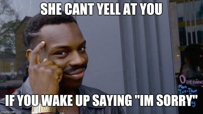 Roll Safe Think About It Meme | SHE CANT YELL AT YOU; IF YOU WAKE UP SAYING "IM SORRY" | image tagged in memes,roll safe think about it | made w/ Imgflip meme maker