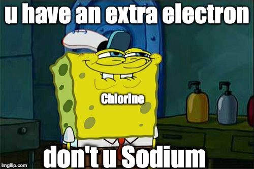 Don't You Squidward Meme | u have an extra electron; Chlorine; don't u Sodium | image tagged in memes,dont you squidward | made w/ Imgflip meme maker