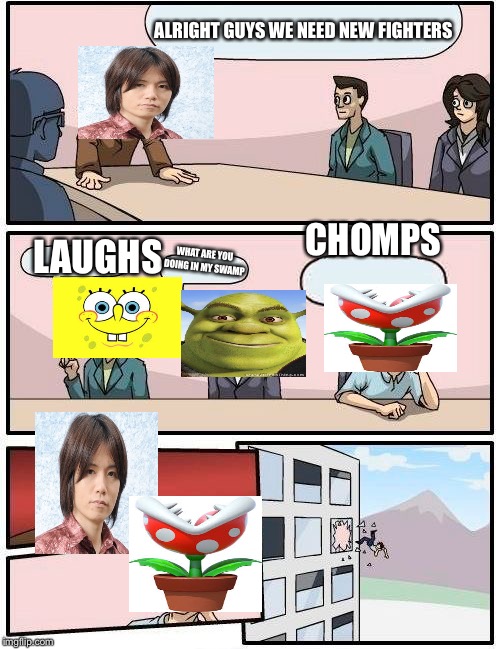 Smash bros ultimate meetings | ALRIGHT GUYS WE NEED NEW FIGHTERS; CHOMPS; LAUGHS; WHAT ARE YOU DOING IN MY SWAMP | image tagged in memes,boardroom meeting suggestion,super smash bros | made w/ Imgflip meme maker