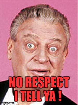 rodney dangerfield | NO RESPECT I TELL YA ! | image tagged in rodney dangerfield | made w/ Imgflip meme maker