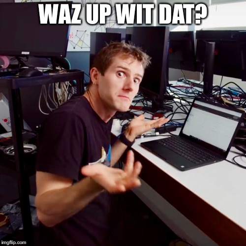 I don’t know | WAZ UP WIT DAT? | image tagged in i dont know | made w/ Imgflip meme maker