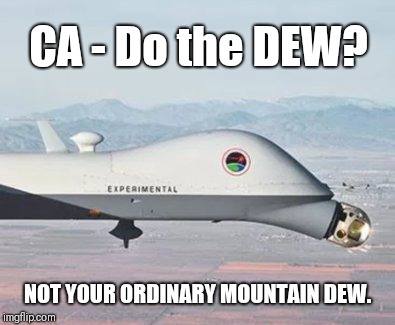 CA - Do the DEW?  Not your ordinary Mountain DEW.   | CA - Do the DEW? NOT YOUR ORDINARY MOUNTAIN DEW. | image tagged in mountain dew,kill it with fire,nwo,dr evil laser,torch,california | made w/ Imgflip meme maker