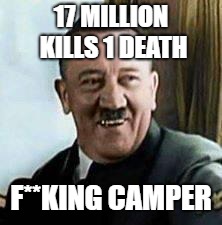 laughing hitler | 17 MILLION KILLS
1 DEATH; F**KING CAMPER | image tagged in laughing hitler | made w/ Imgflip meme maker