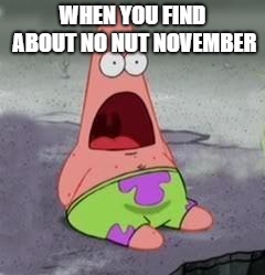 Suprised Patrick | WHEN YOU FIND ABOUT NO NUT NOVEMBER | image tagged in suprised patrick | made w/ Imgflip meme maker