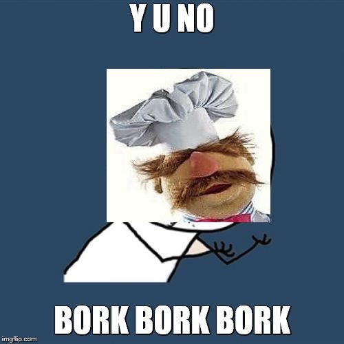 Y U November | Y U NO; BORK BORK BORK | image tagged in memes,y u no,y u november,swedish chef,muppets | made w/ Imgflip meme maker