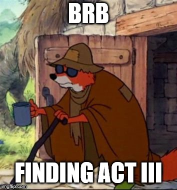 beggar robin hood | BRB; FINDING ACT III | image tagged in beggar robin hood | made w/ Imgflip meme maker