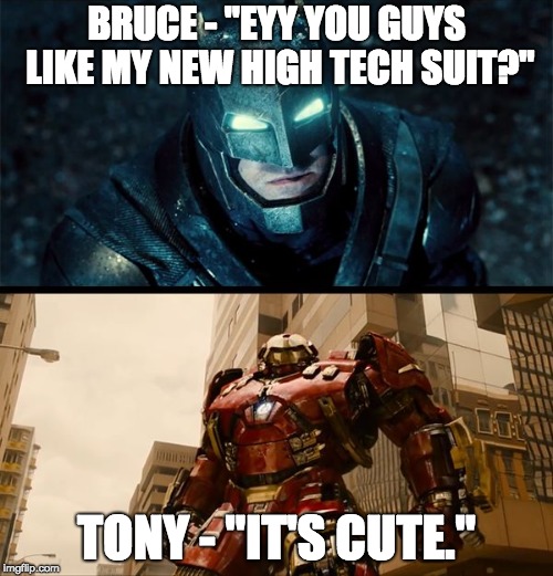 Supesbuster Batman vs Hulkbuster Iron Man |  BRUCE - "EYY YOU GUYS LIKE MY NEW HIGH TECH SUIT?"; TONY - "IT'S CUTE." | image tagged in supesbuster batman vs hulkbuster iron man | made w/ Imgflip meme maker