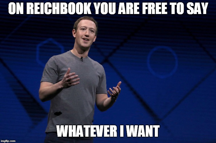 facebook hates the left more  | ON REICHBOOK YOU ARE FREE TO SAY; WHATEVER I WANT | image tagged in alt right | made w/ Imgflip meme maker