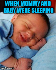 sleeping baby laughing | WHEN MOMMY AND BABY WERE SLEEPING | image tagged in sleeping baby laughing | made w/ Imgflip meme maker