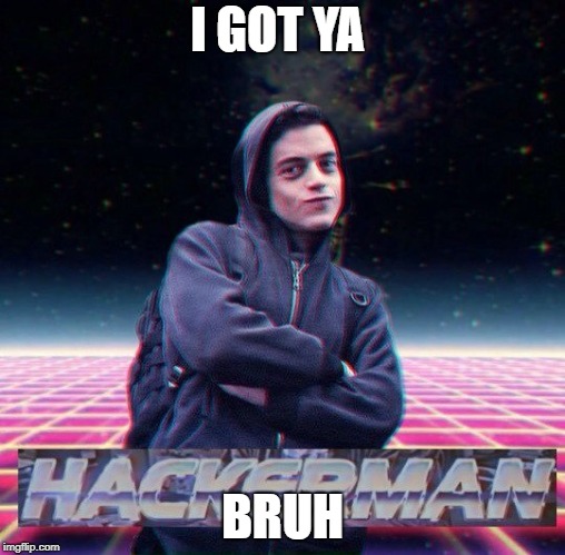 HackerMan | I GOT YA BRUH | image tagged in hackerman | made w/ Imgflip meme maker