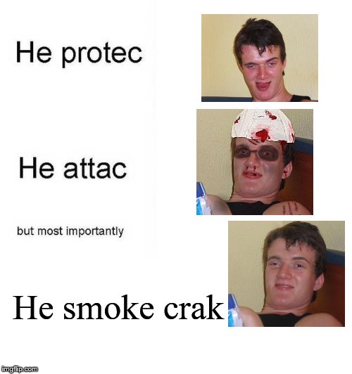 He protec he attac but most importantly | He smoke crak | image tagged in he protec he attac but most importantly | made w/ Imgflip meme maker