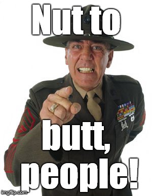 Gunny R. Lee Ermey | Nut to butt, people! | image tagged in gunny r lee ermey | made w/ Imgflip meme maker