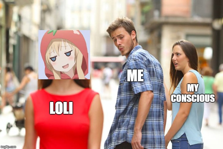 Distracted Boyfriend | ME; MY CONSCIOUS; LOLI | image tagged in memes,distracted boyfriend | made w/ Imgflip meme maker